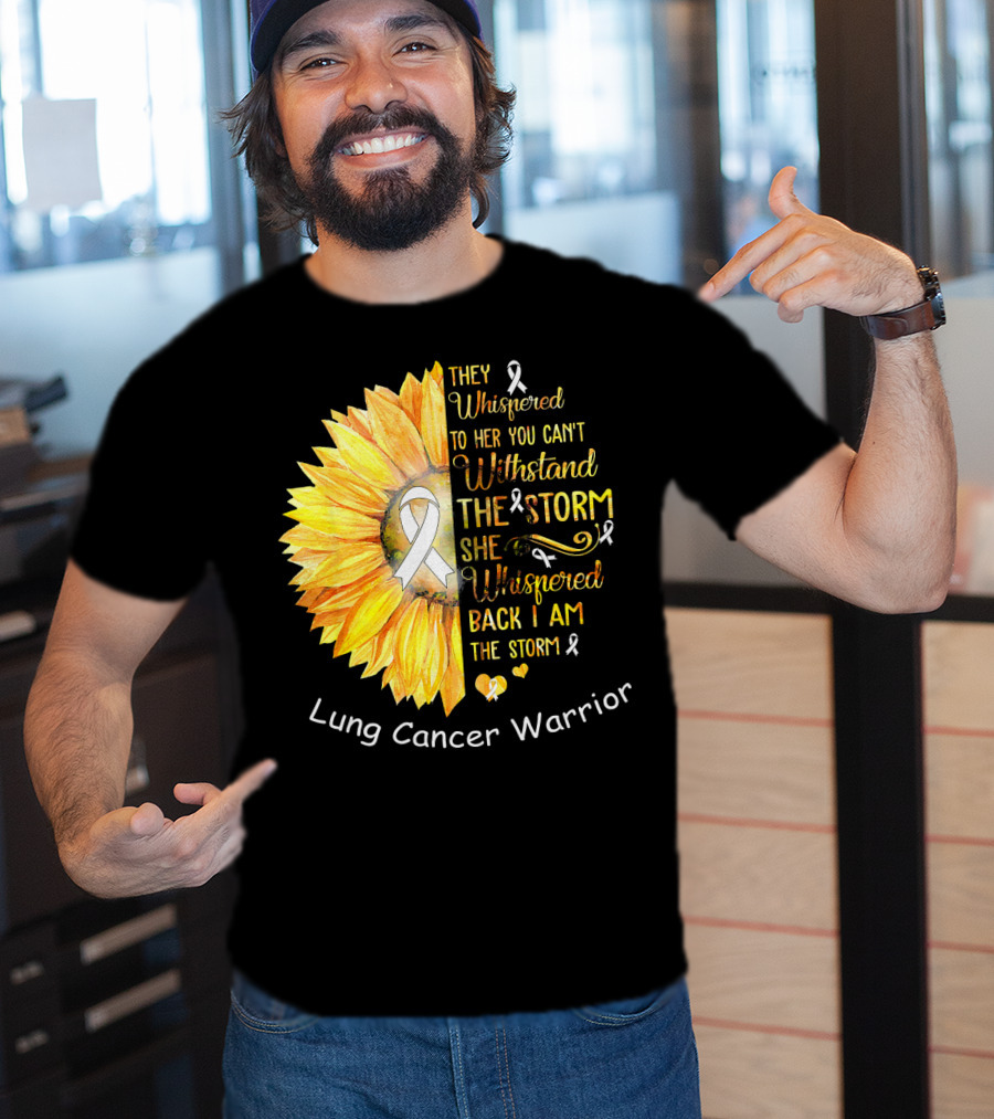 They Whispered To Her You Can't Withstand The Storm She Whispered Back I Am The Storm Lung Cancer Warrior T-Shirt