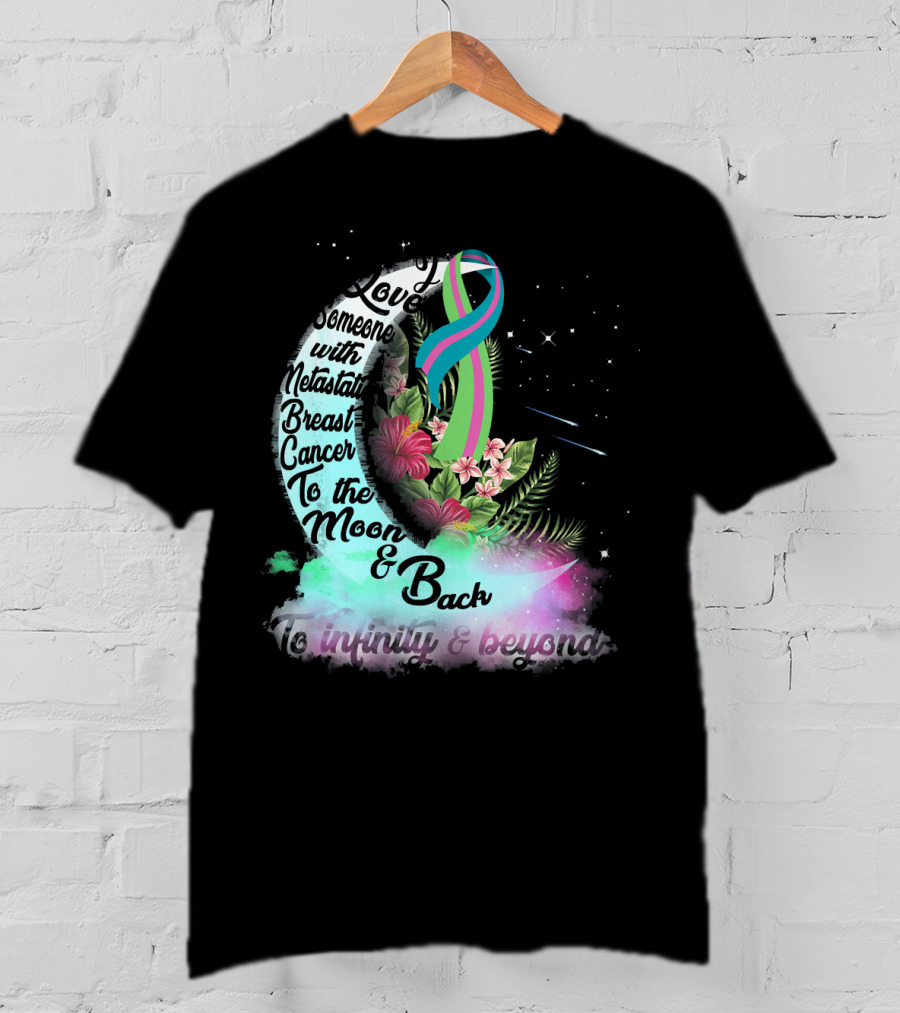 I Love Someone With Metastatic Breast Cancer To The Moon And Back To Infinity And Beyond T-Shirt