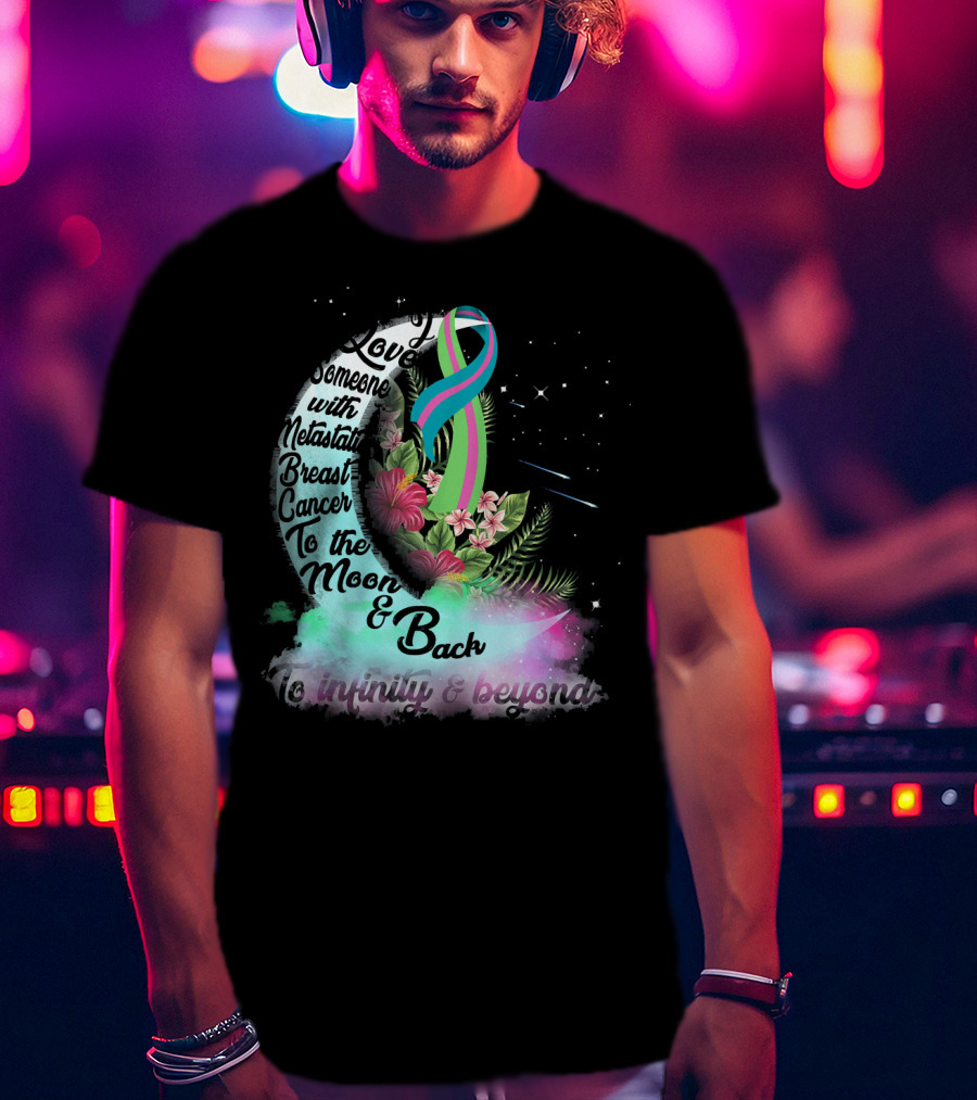 I Love Someone With Metastatic Breast Cancer To The Moon And Back To Infinity And Beyond T-Shirt