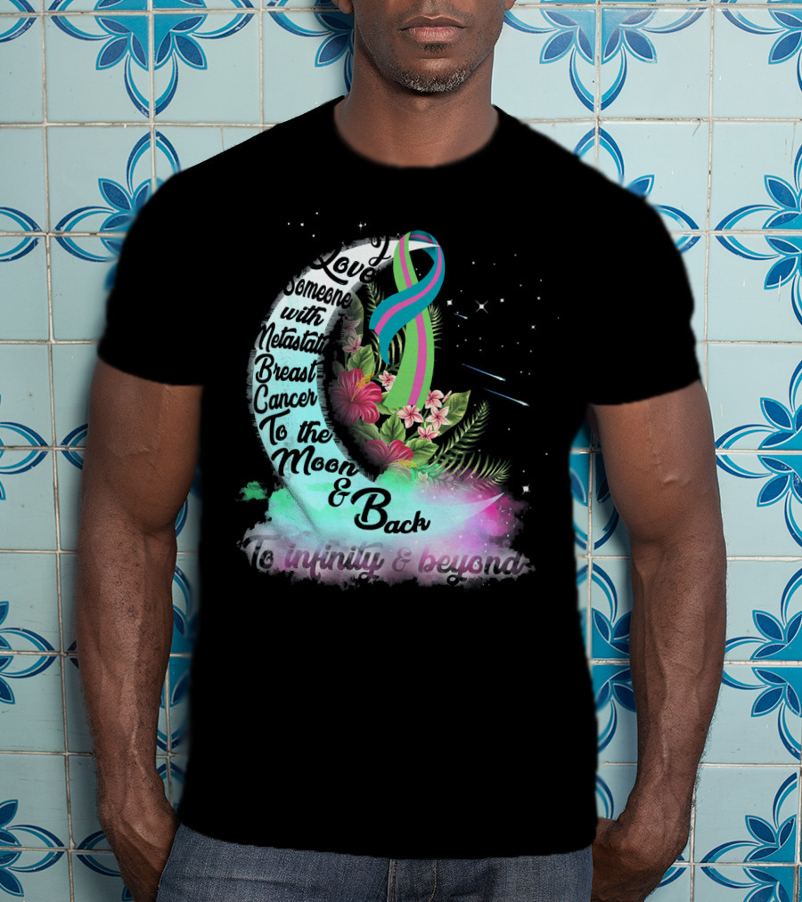 I Love Someone With Metastatic Breast Cancer To The Moon And Back To Infinity And Beyond T-Shirt