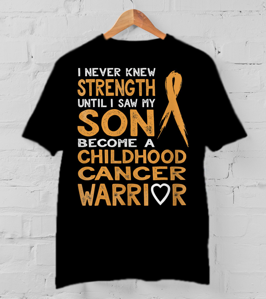I Never Knew Strength Until I Saw My Son Become A Childhood Cancer Warrior T-Shirt