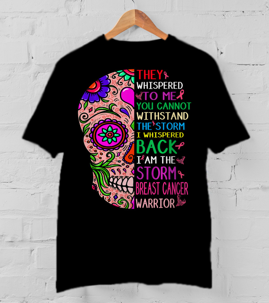 They Whispered To ME You Cannot Withstand The Storm I Whispered Back I Am The Storm Breast Cancer Warrior T-Shirt