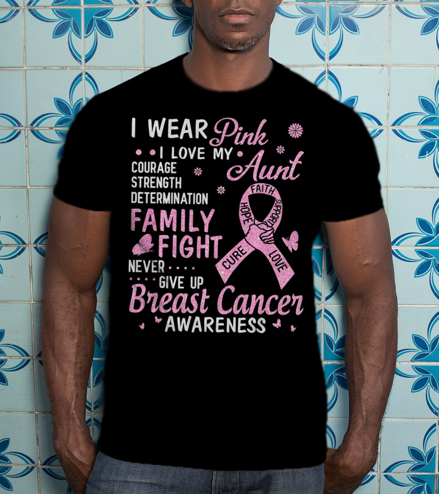 I Wear Pink I Love My Aunt Courage Strength Determination Family Fight Never Give Up Breast Cancer Awareness T-Shirt