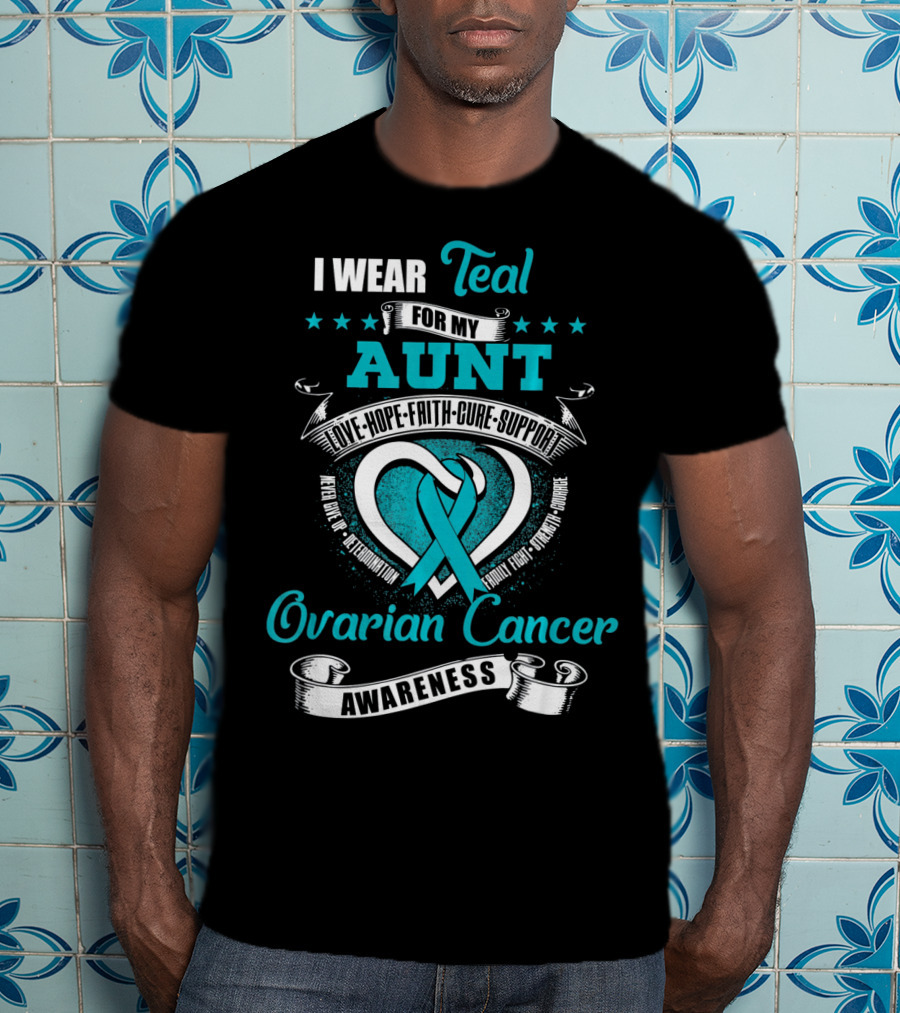I Wear Teal For My Aunt Love Hope Faith Cure Support Ovarian Cancer Awareness T-Shirt
