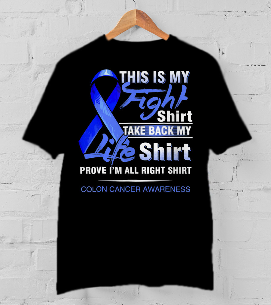 This Is My Fight Take Back My Life Prove I'm All Right Shirt Colon Cancer Awareness T-Shirt