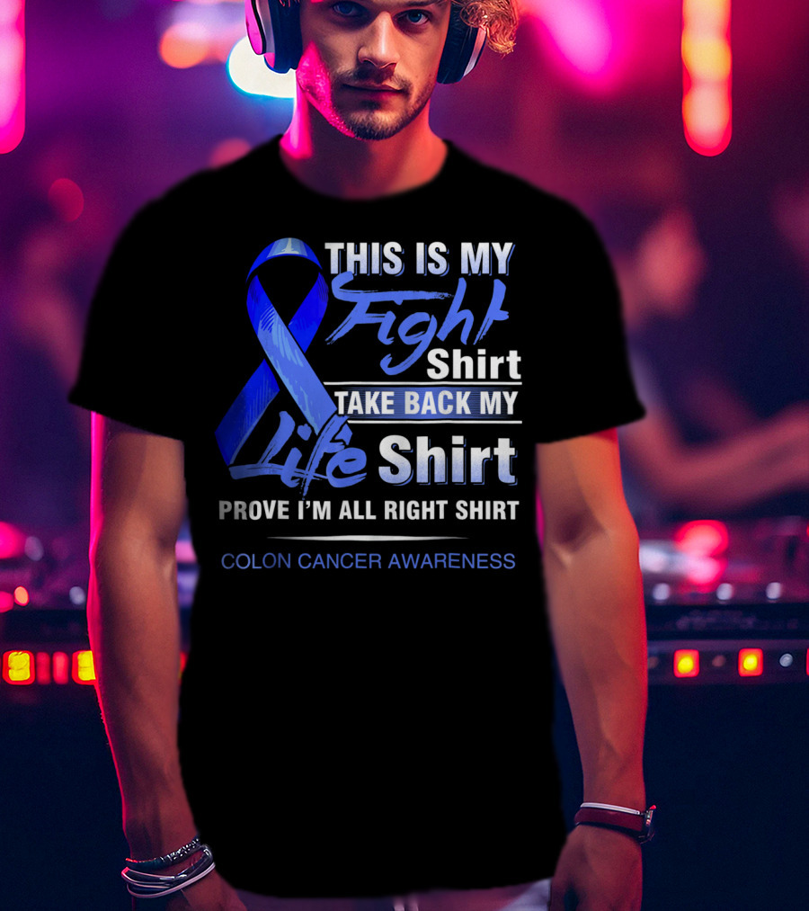 This Is My Fight Take Back My Life Prove I'm All Right Shirt Colon Cancer Awareness T-Shirt