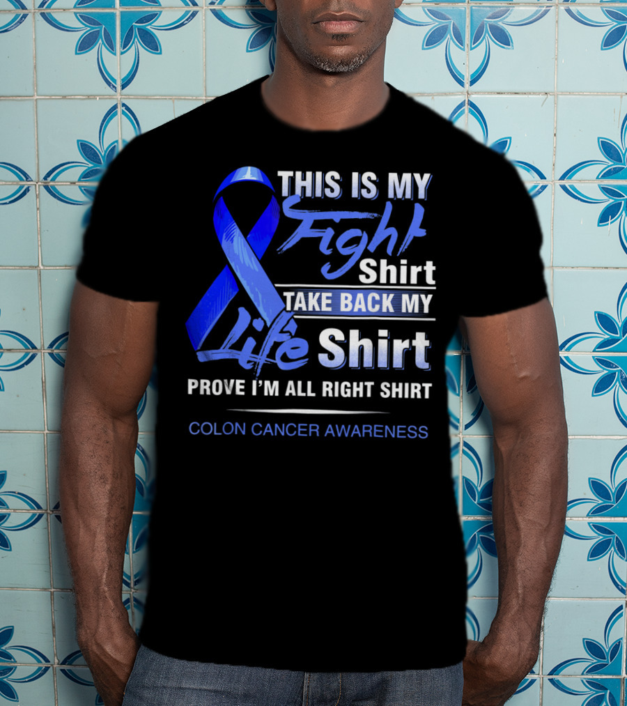 This Is My Fight Take Back My Life Prove I'm All Right Shirt Colon Cancer Awareness T-Shirt