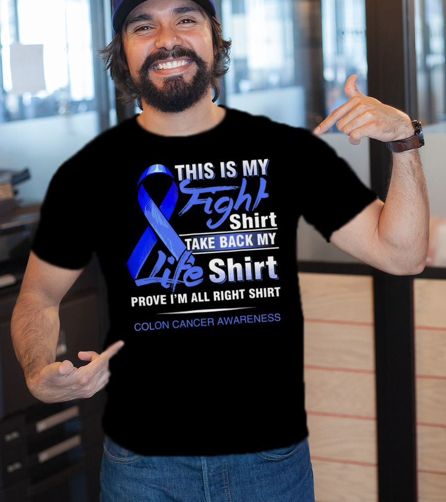 This Is My Fight Take Back My Life Prove I'm All Right Shirt Colon Cancer Awareness T-Shirt