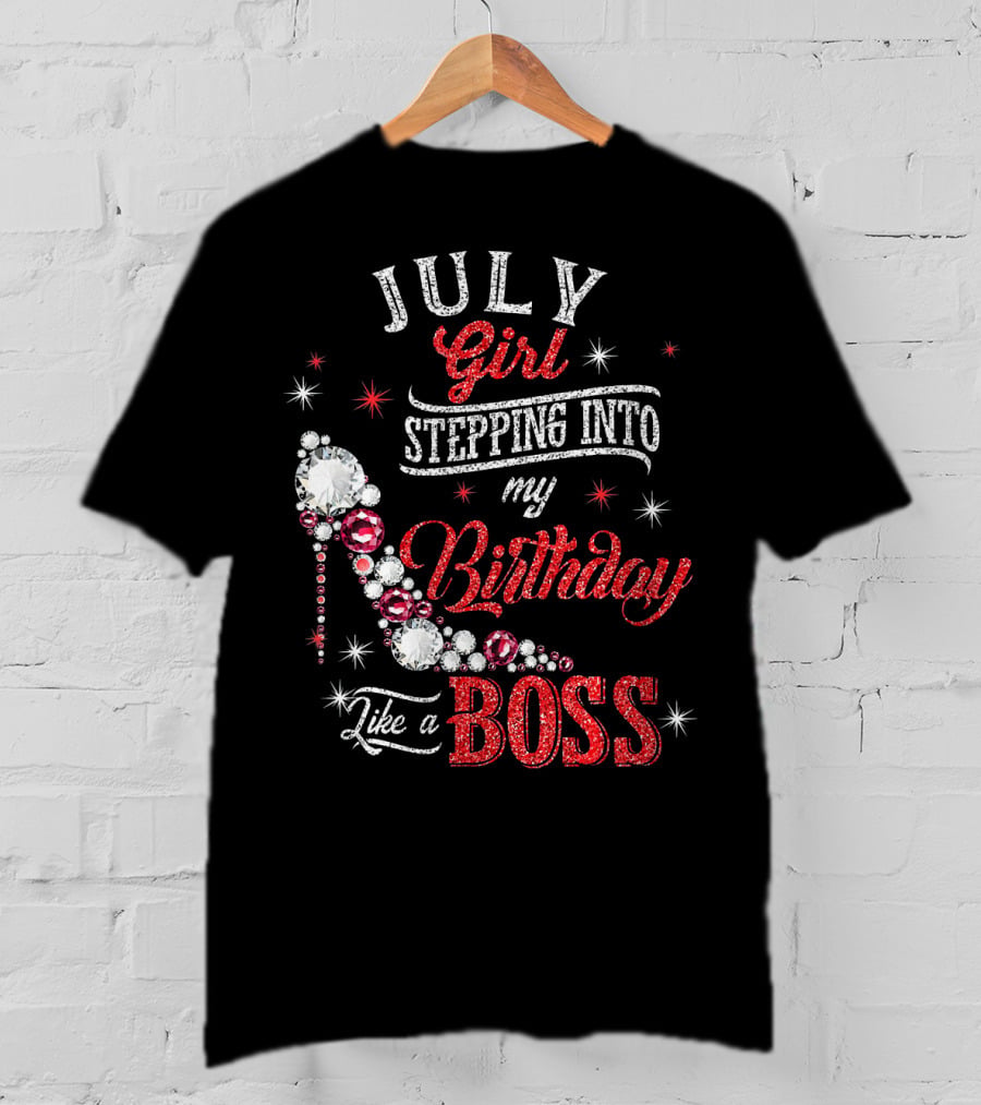 JULY Girl Stepping Into My Birthday Like A Boss T-Shirt
