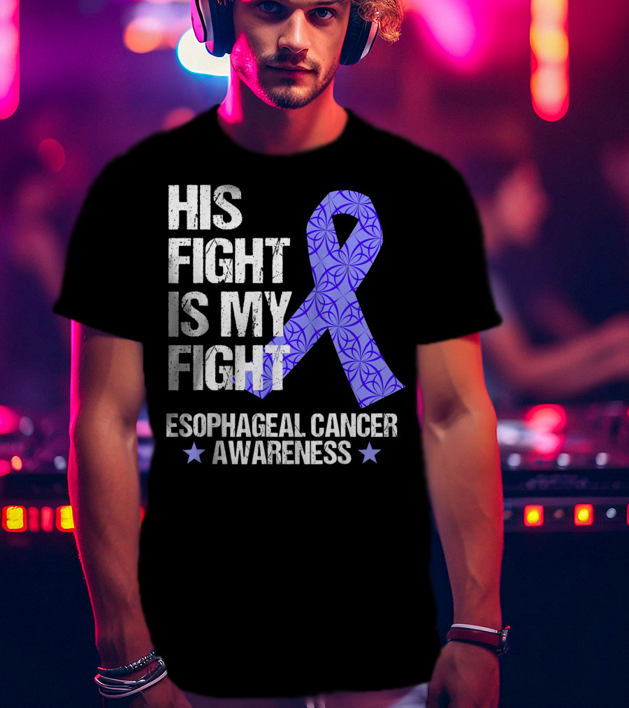 His Fight Is My Fight Esophageal Cancer Awareness T-Shirt