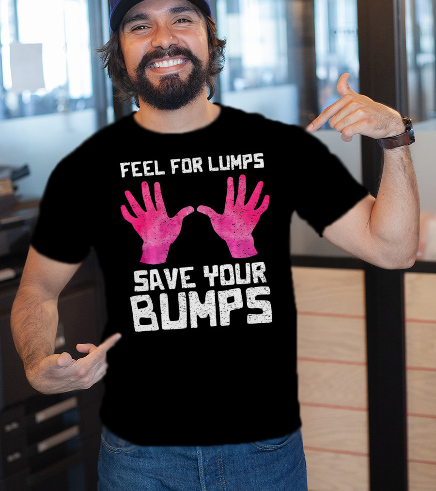 Feel For Lumps Save Your Bumps Breast Cancer Awareness T-Shirt