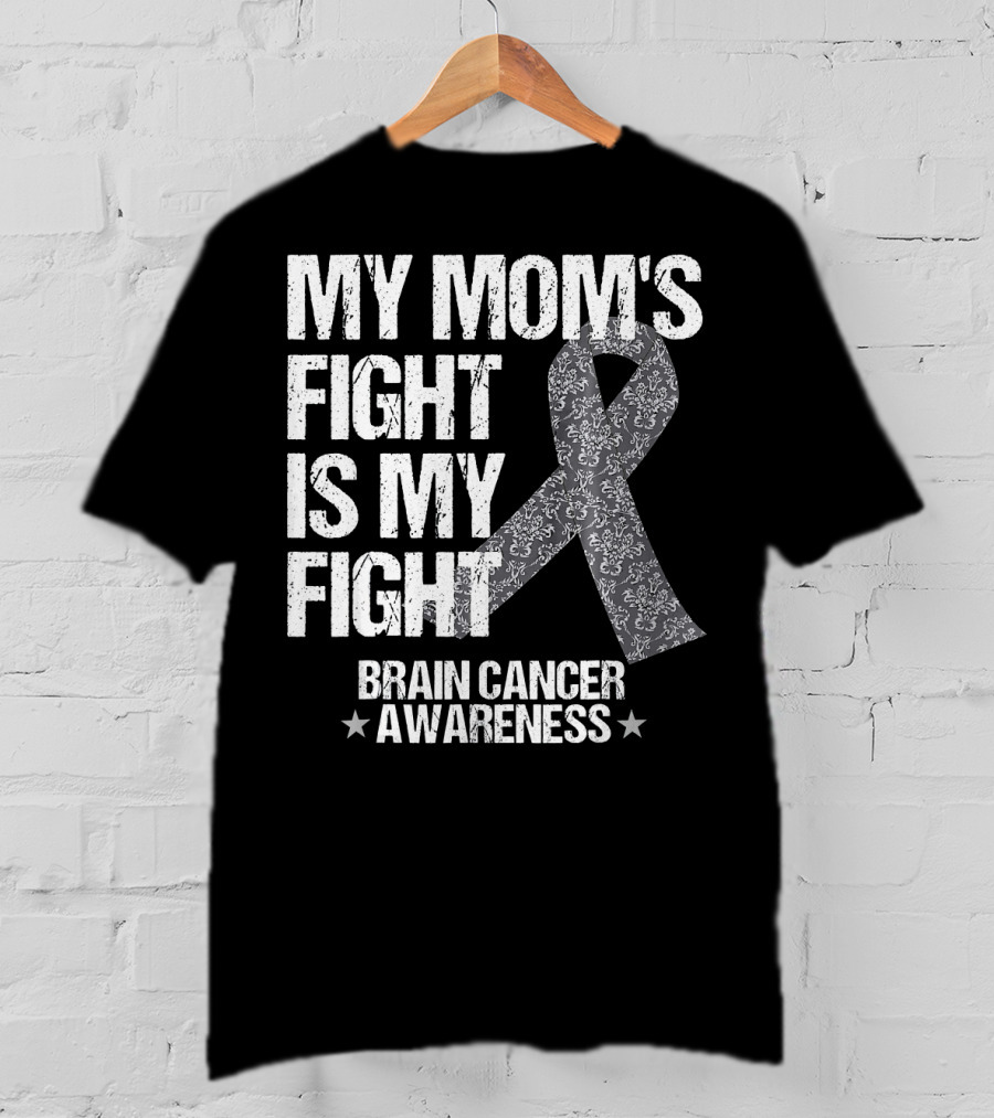 My Mom's Fight Is My Fight Brain Cancer Awareness T-Shirt