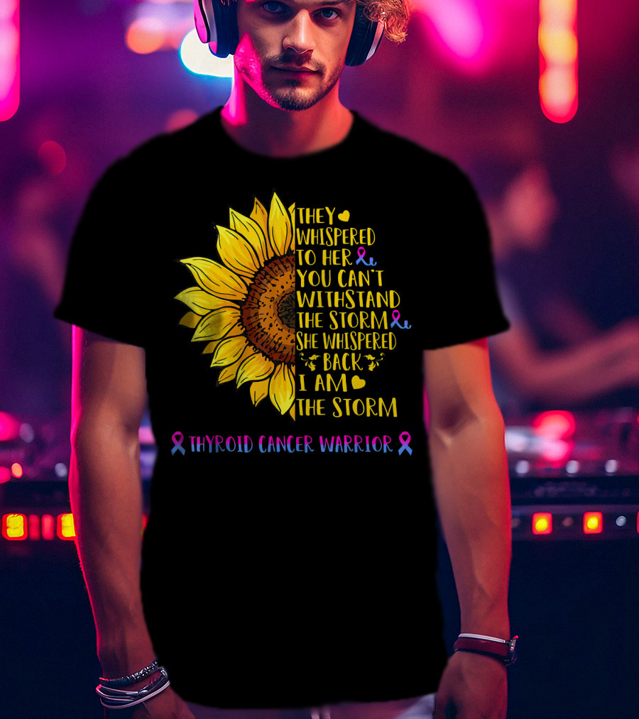 They Whispered To Her You Can't Withstand The Storm She Whispered Back I Am The Storm Thyroid Cancer Warrior T-Shirt
