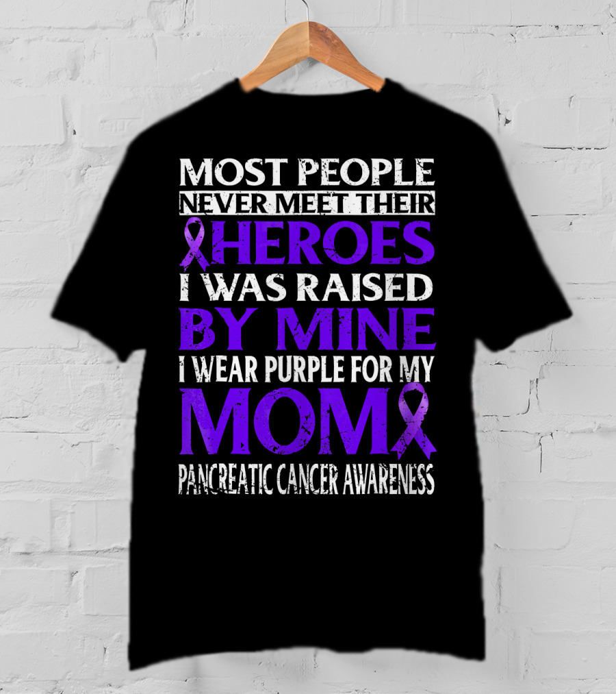 Most People Never Meet Their Heroes I Was Raised By Mine I Wear Purple For My Mom Pancreatic Cancer Awareness T-Shirt