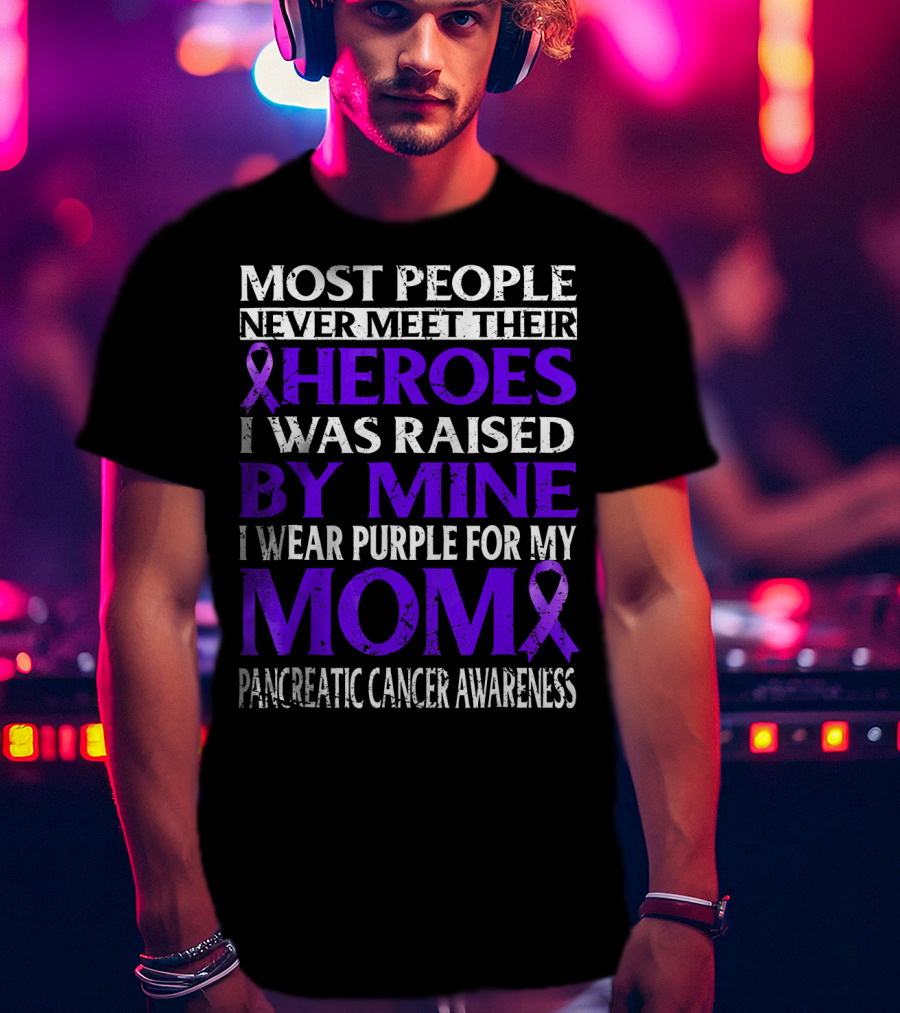 Most People Never Meet Their Heroes I Was Raised By Mine I Wear Purple For My Mom Pancreatic Cancer Awareness T-Shirt