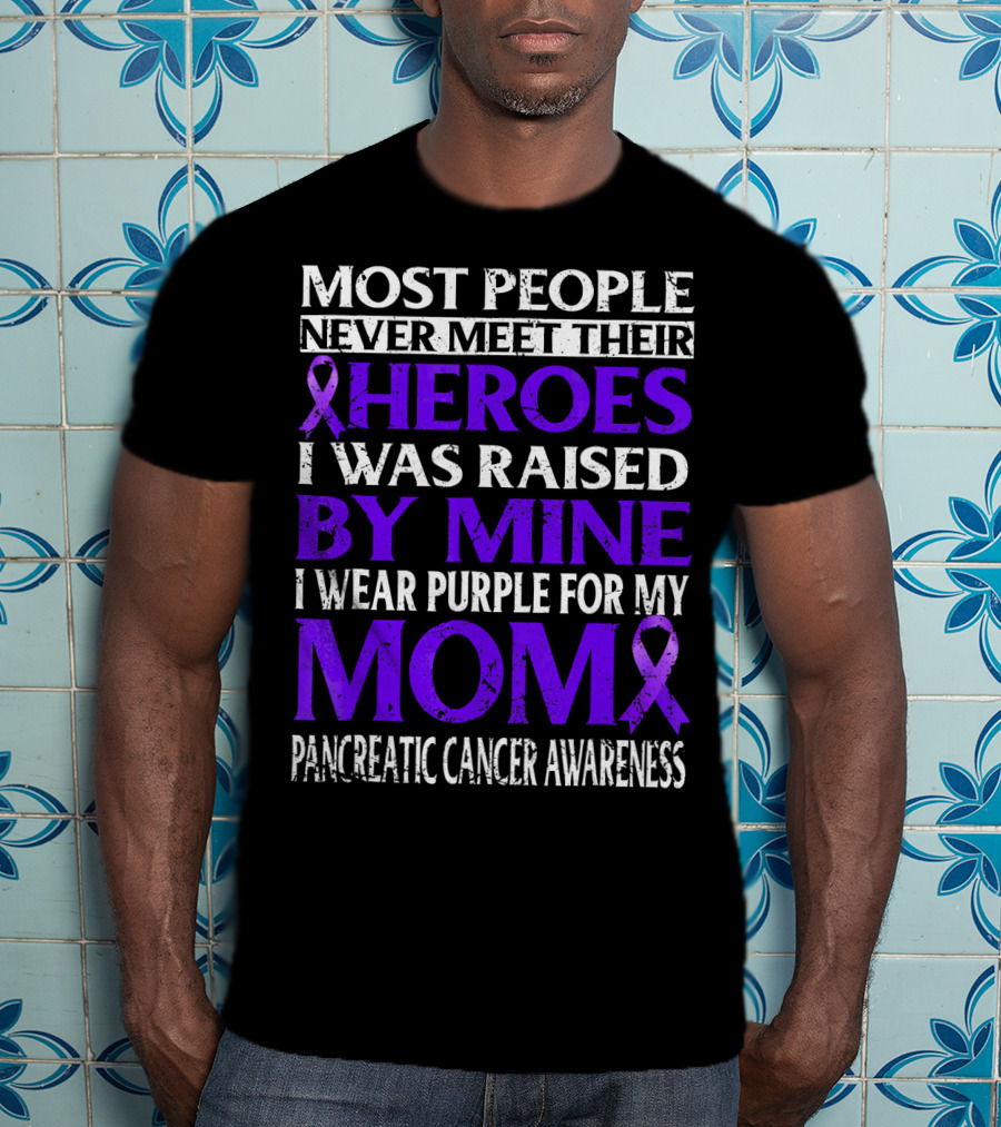 Most People Never Meet Their Heroes I Was Raised By Mine I Wear Purple For My Mom Pancreatic Cancer Awareness T-Shirt