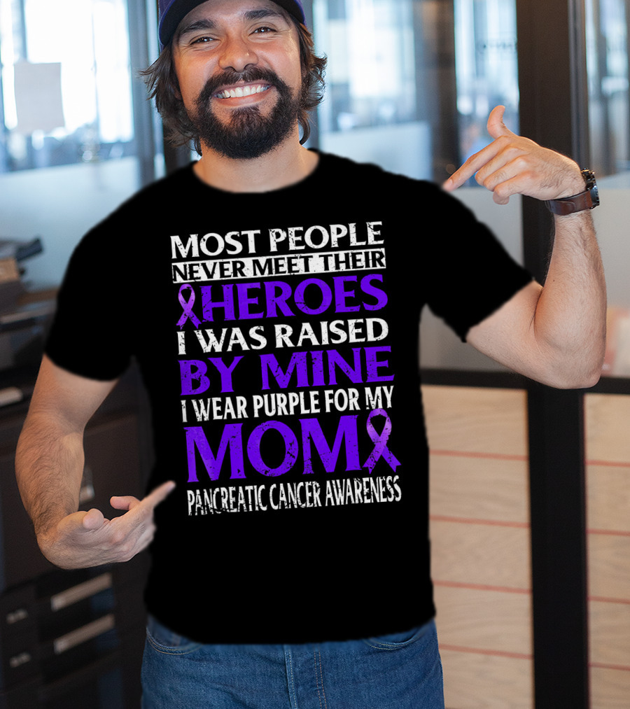 Most People Never Meet Their Heroes I Was Raised By Mine I Wear Purple For My Mom Pancreatic Cancer Awareness T-Shirt