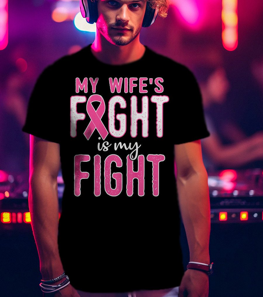 My Wife's Fight Is My Fight Pink Ribbon Breast Cancer Support T-Shirt