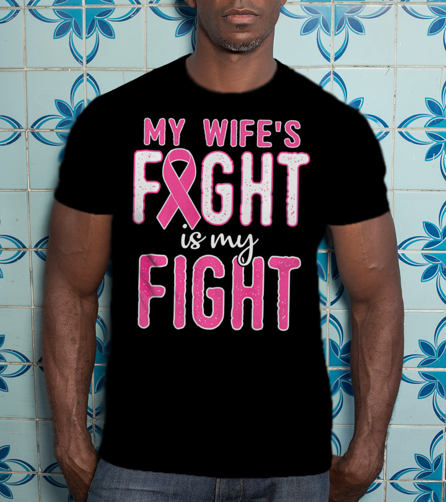 My Wife's Fight Is My Fight Pink Ribbon Breast Cancer Support T-Shirt