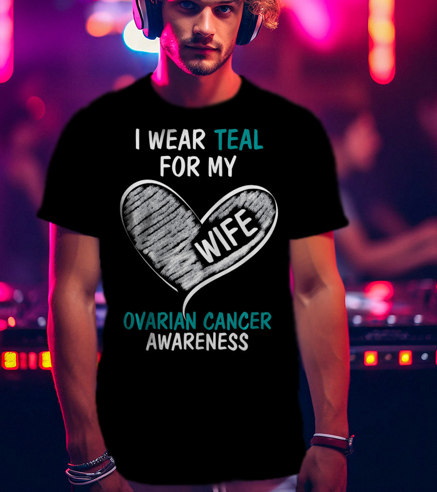 I Wear Teal For My Wife Ovarian Cancer Awareness T-Shirt
