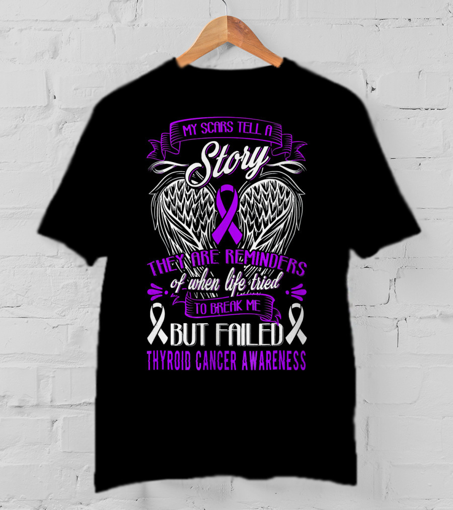 My Scars Tell A Story They Are Reminders Of When Life Tried To Break Me But Failed Thyroid Cancer Awareness T-Shirt