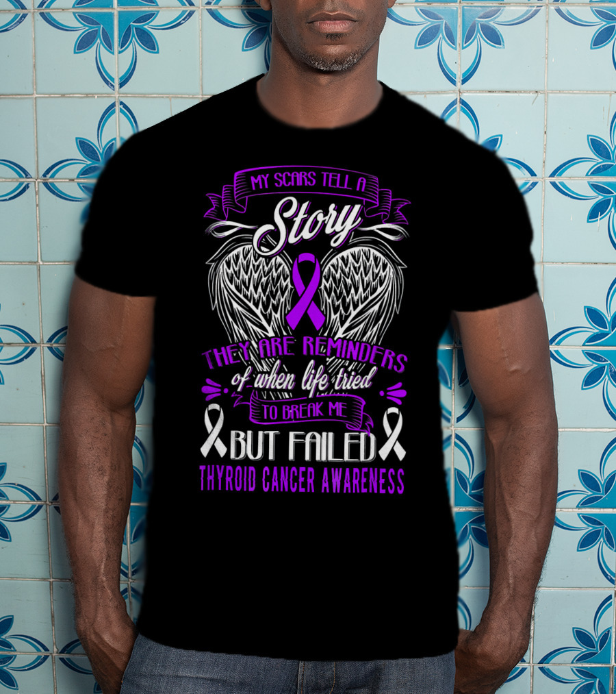 My Scars Tell A Story They Are Reminders Of When Life Tried To Break Me But Failed Thyroid Cancer Awareness T-Shirt