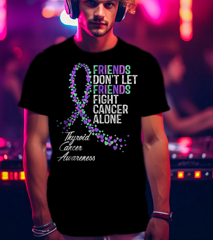 Friends Don't Let Friends Fight Cancer Alone Thyroid Cancer Awareness T-Shirt