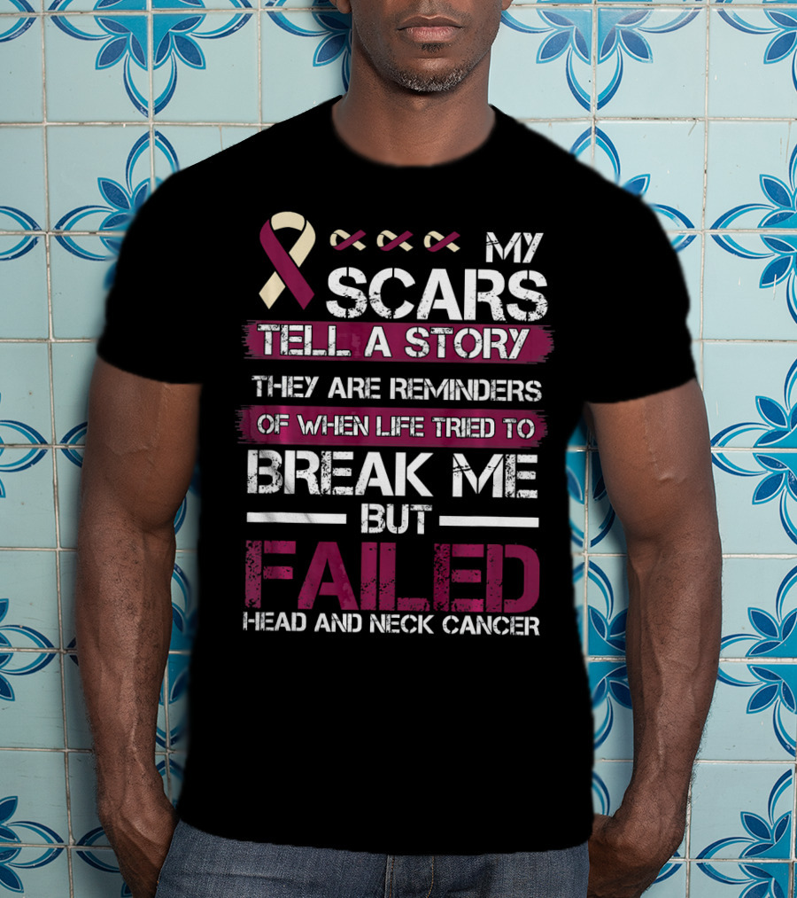 My Scars Tell A Story Break Me But Failed Head And Neck Cancer T-Shirt
