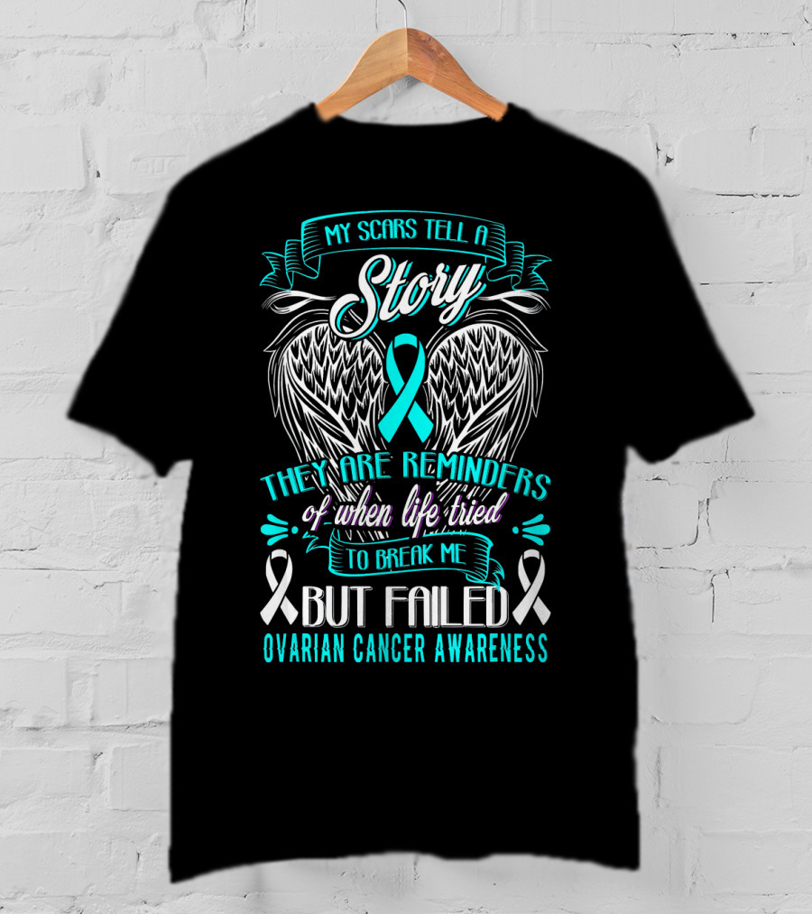 My Scars Tell A Story Life Tried To Break Me But Failed Ovarian Cancer Awareness T-Shirt
