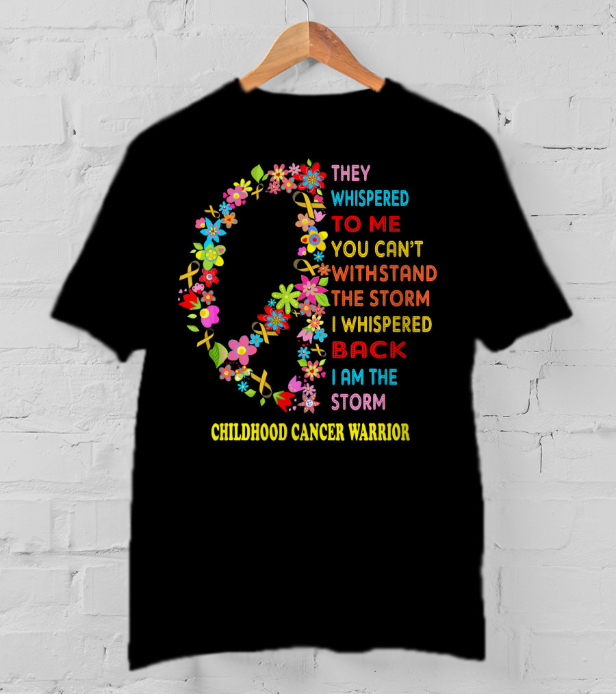 They Whispered To Me You Can't Withstand The Storm I Whispered Back I Am The Storm Childhood Cancer Warrior T-Shirt