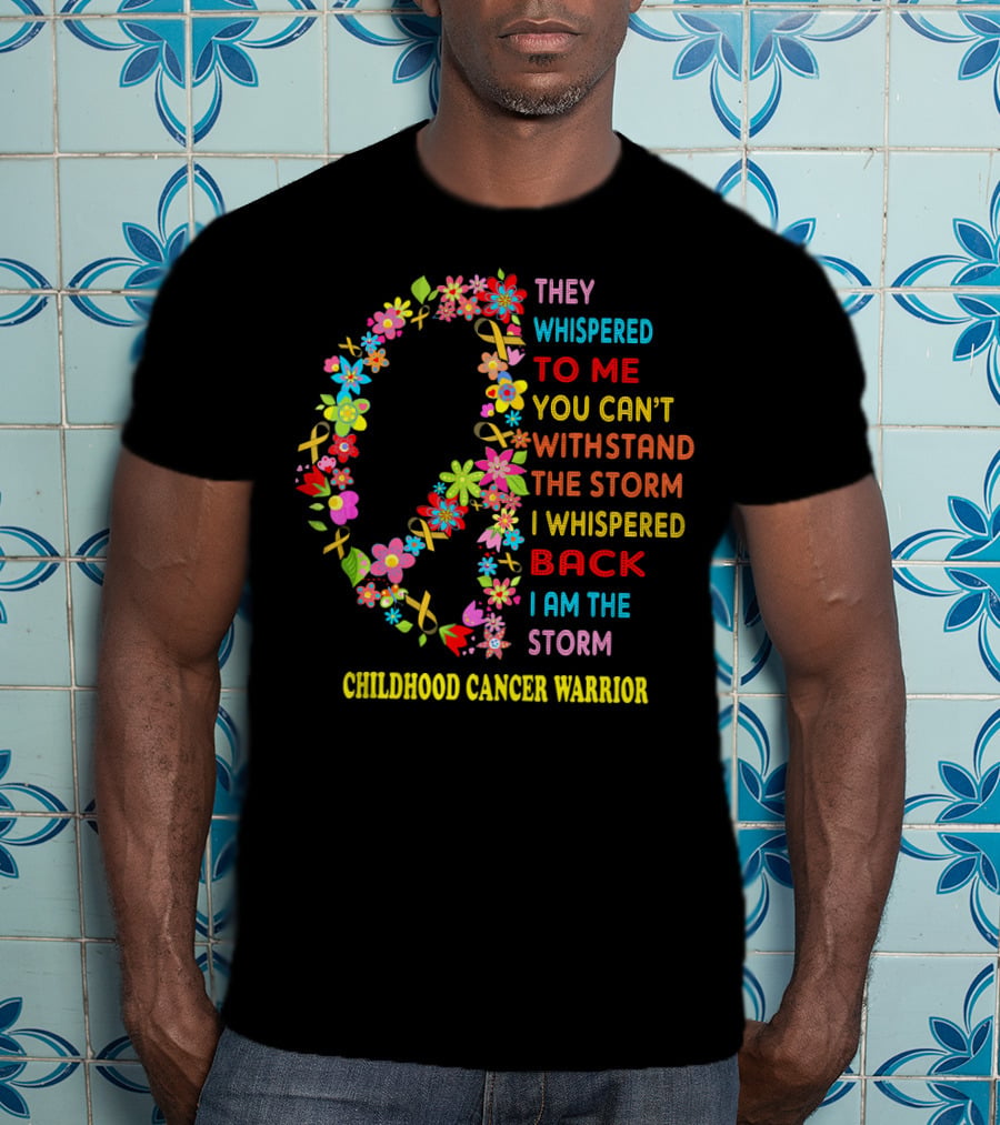 They Whispered To Me You Can't Withstand The Storm I Whispered Back I Am The Storm Childhood Cancer Warrior T-Shirt