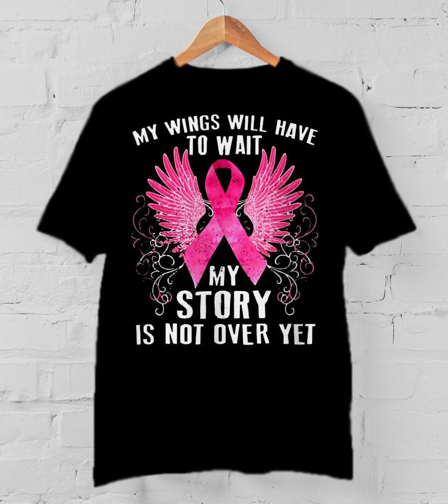 My Wings Will Have To Wait My Story Is Not Over Yet Pink Ribbon Wings T-Shirt