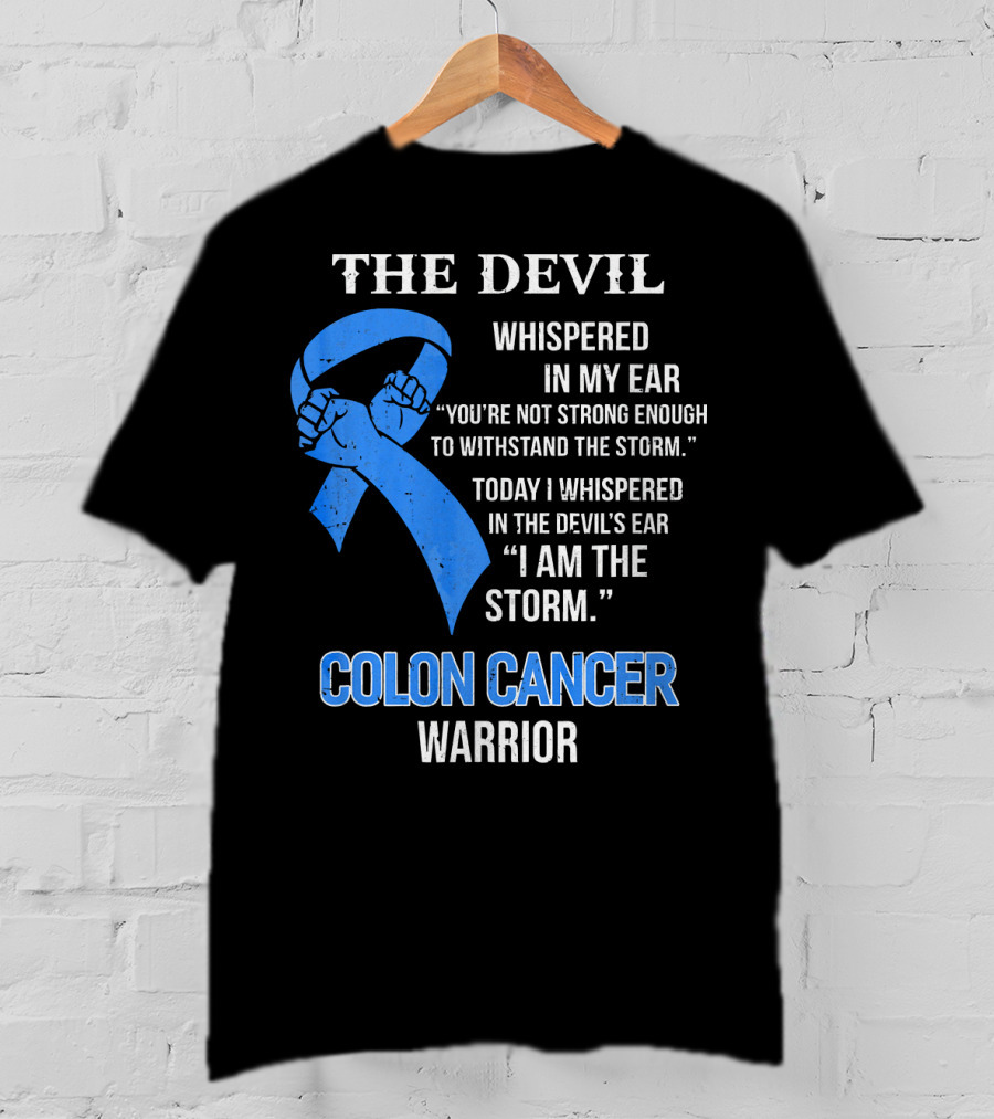 The Devil Whispered Colon Cancer Warrior I Am The Storm T-Shirt