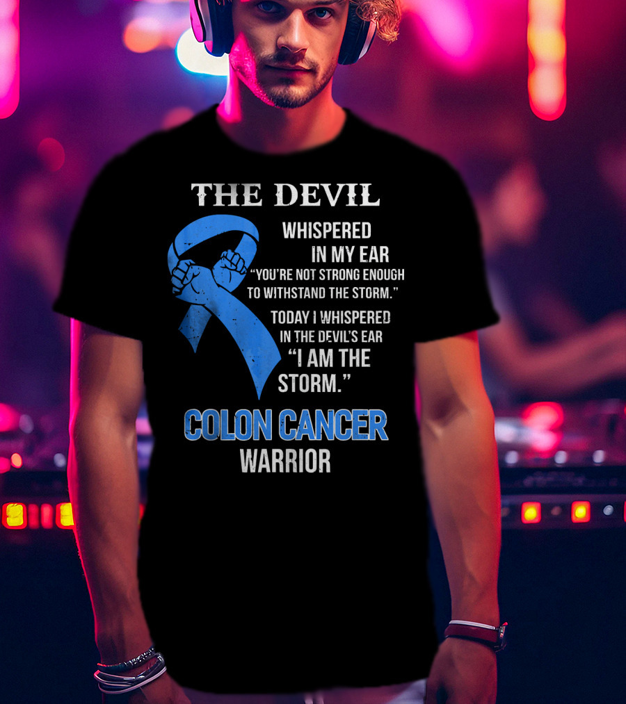 The Devil Whispered Colon Cancer Warrior I Am The Storm T-Shirt