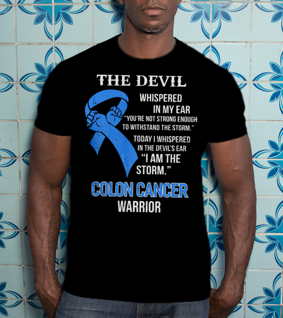 The Devil Whispered Colon Cancer Warrior I Am The Storm T-Shirt