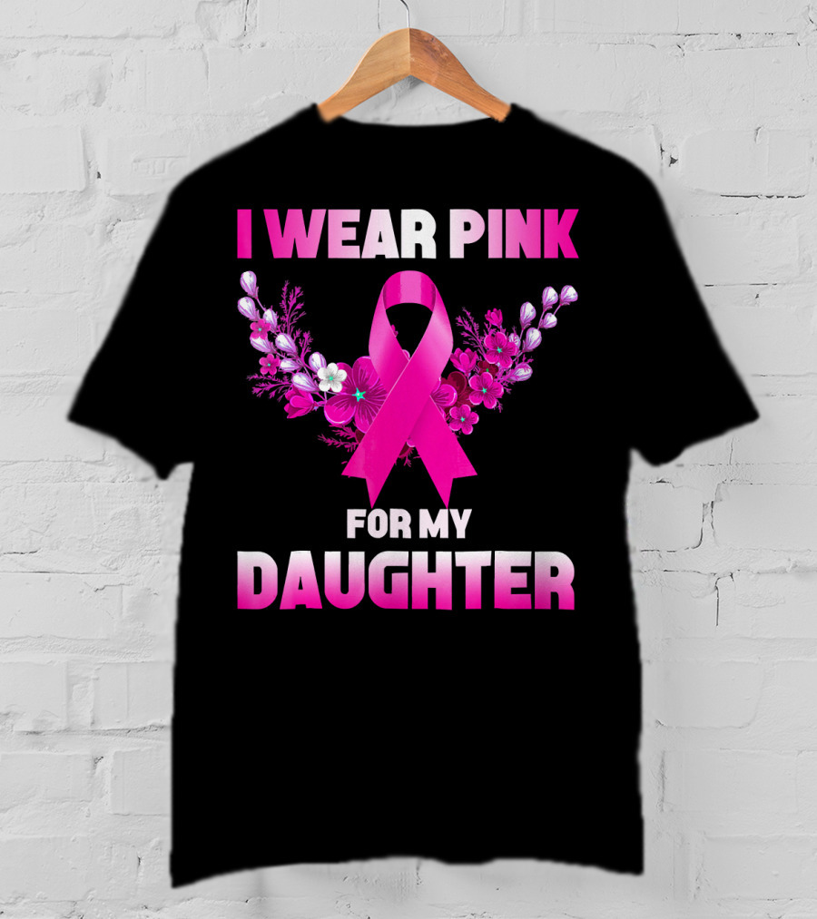 I Wear Pink For My Daughter Breast Cancer Awareness Ribbon And Flowers T-Shirt