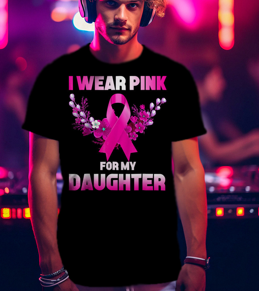 I Wear Pink For My Daughter Breast Cancer Awareness Ribbon And Flowers T-Shirt