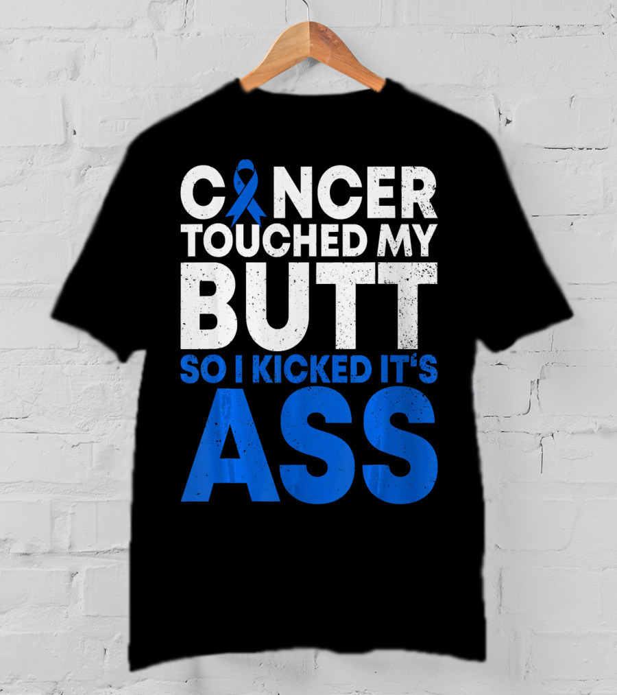 Cancer Touched My Butt So I Kicked It's Ass T-Shirt