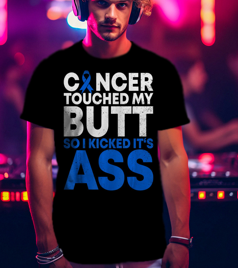 Cancer Touched My Butt So I Kicked It's Ass T-Shirt
