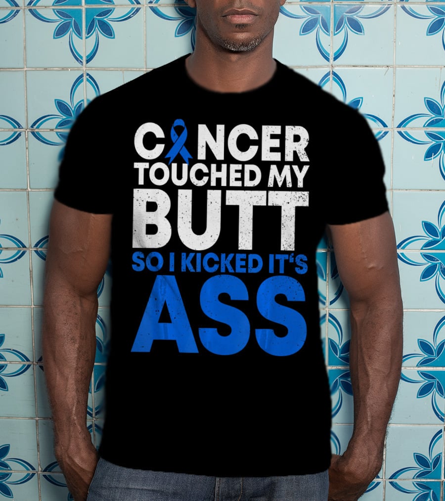 Cancer Touched My Butt So I Kicked It's Ass T-Shirt