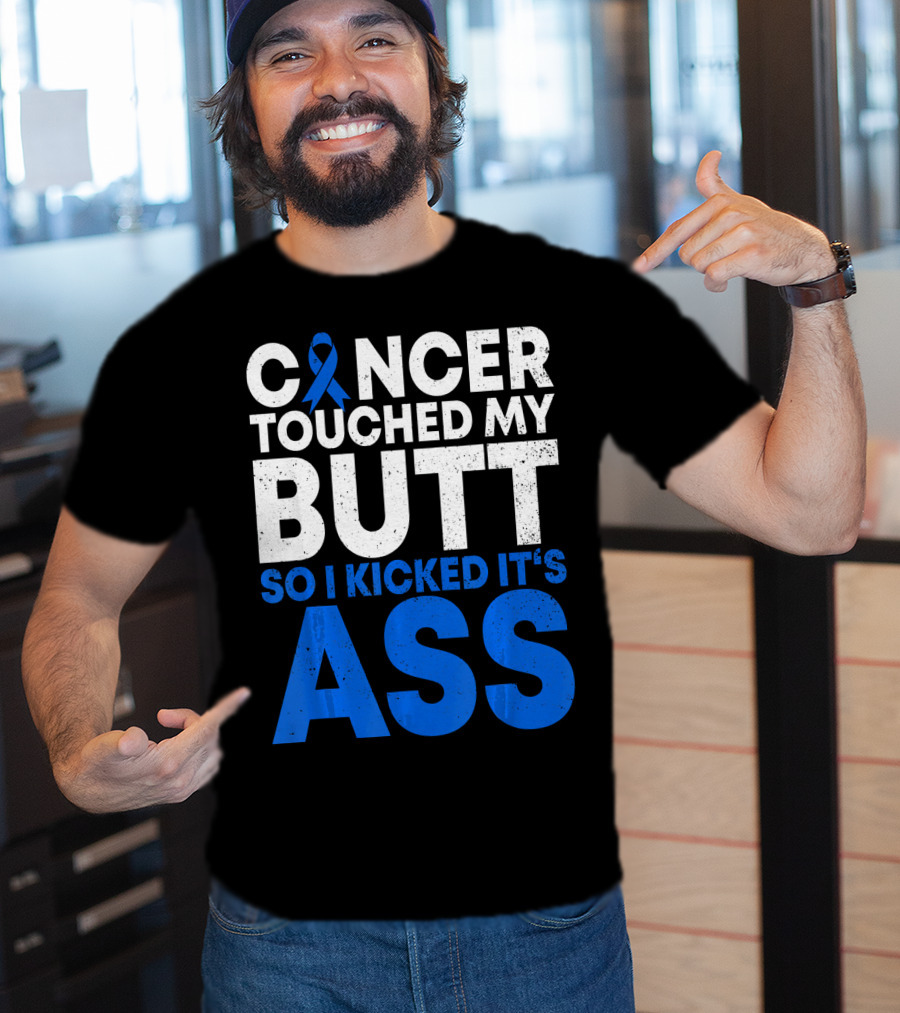Cancer Touched My Butt So I Kicked It's Ass T-Shirt