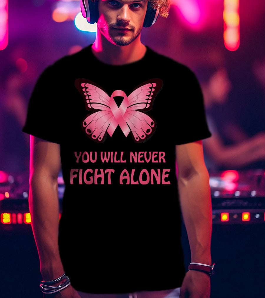 You Will Never Fight Alone Cancer Awareness Pink Ribbon Butterfly T-Shirt