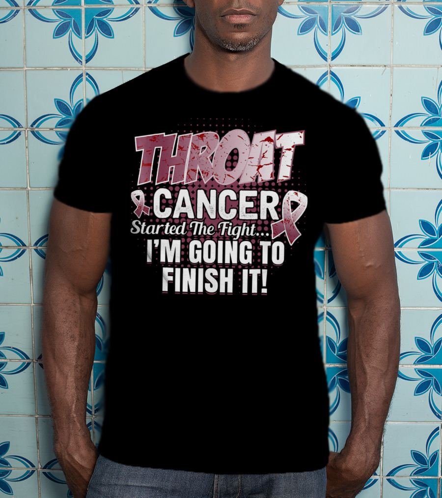 Throat Cancer Started The Fight I'm Going To Finish It T-Shirt