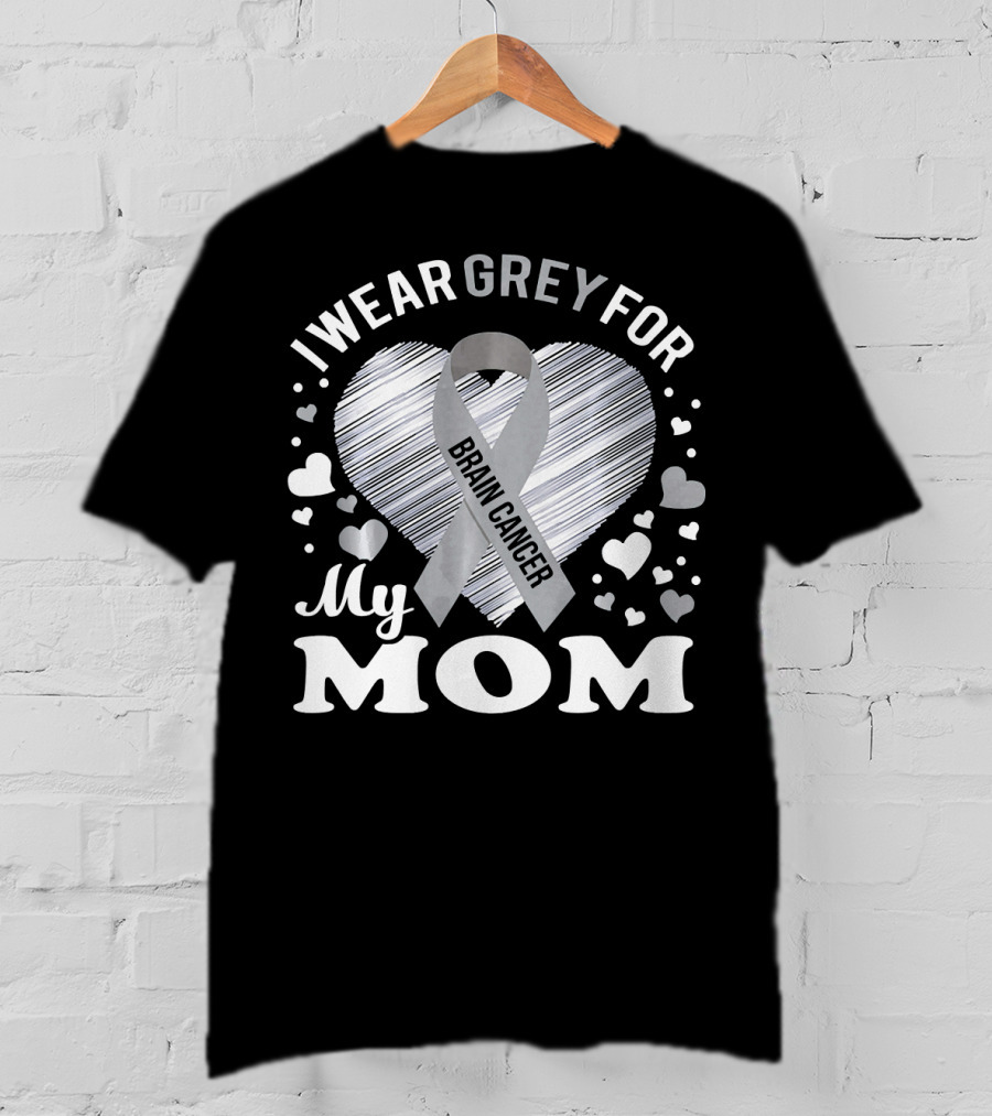 I Wear Grey For My Mom Brain Cancer Awareness T-Shirt