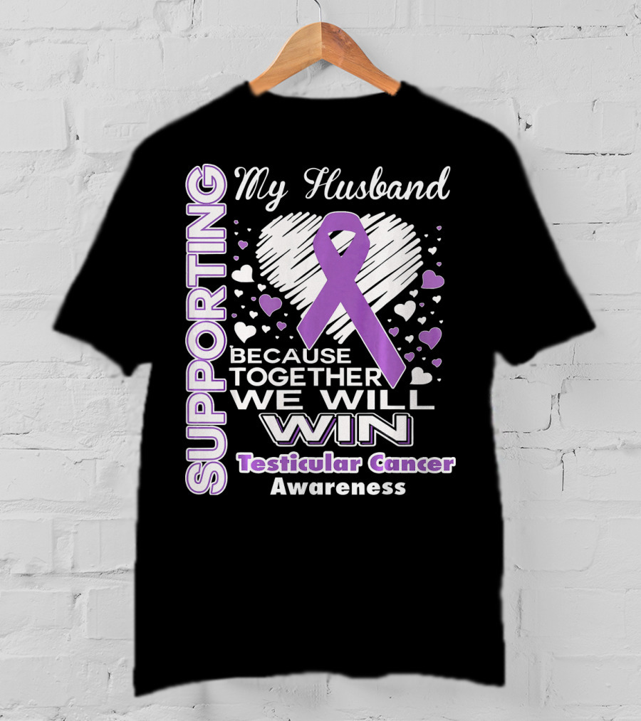 Supporting My Husband Because Together We Will Win Testicular Cancer Awareness T-Shirt