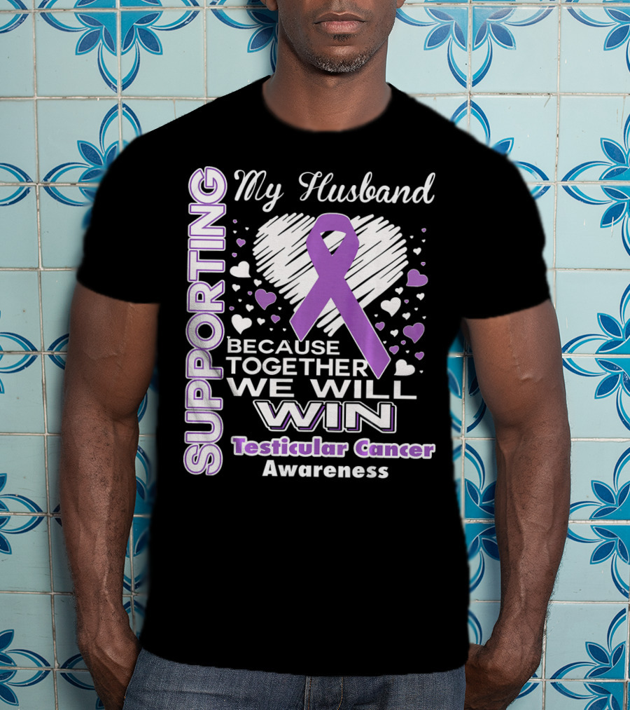 Supporting My Husband Because Together We Will Win Testicular Cancer Awareness T-Shirt