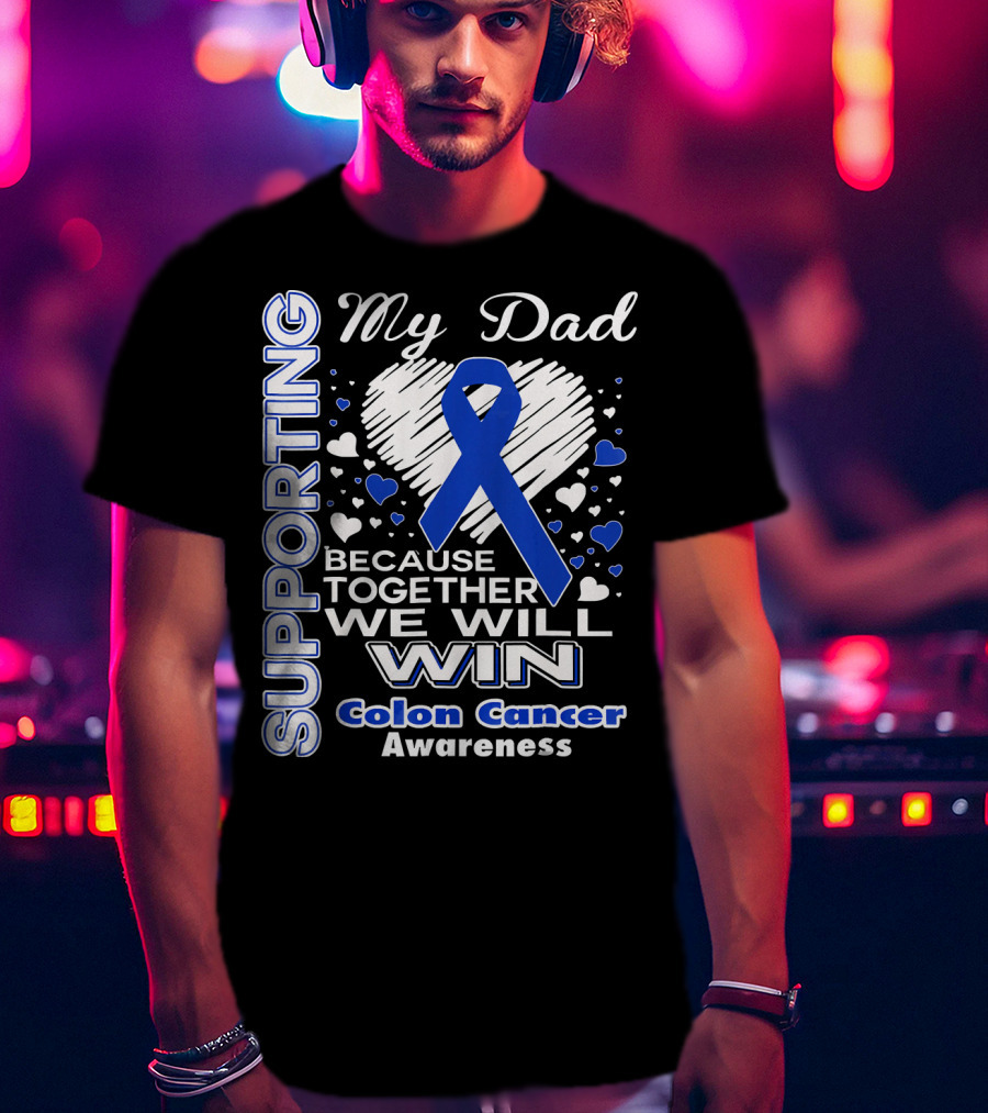 Supporting My Dad Because Together We Will Win Colon Cancer Awareness T-Shirt
