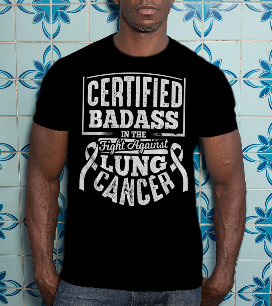 Certified Badass In The Fight Against Lung Cancer T-Shirt