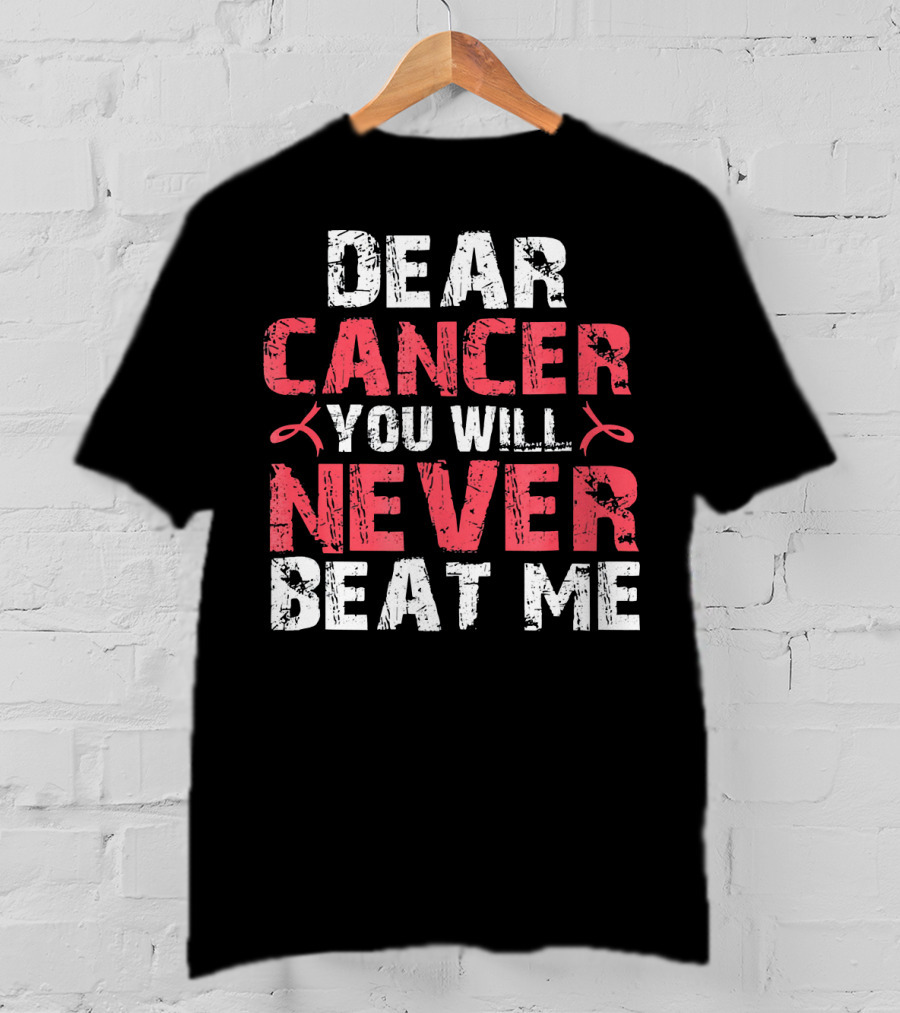 Dear Cancer You Will Never Beat ME T-Shirt