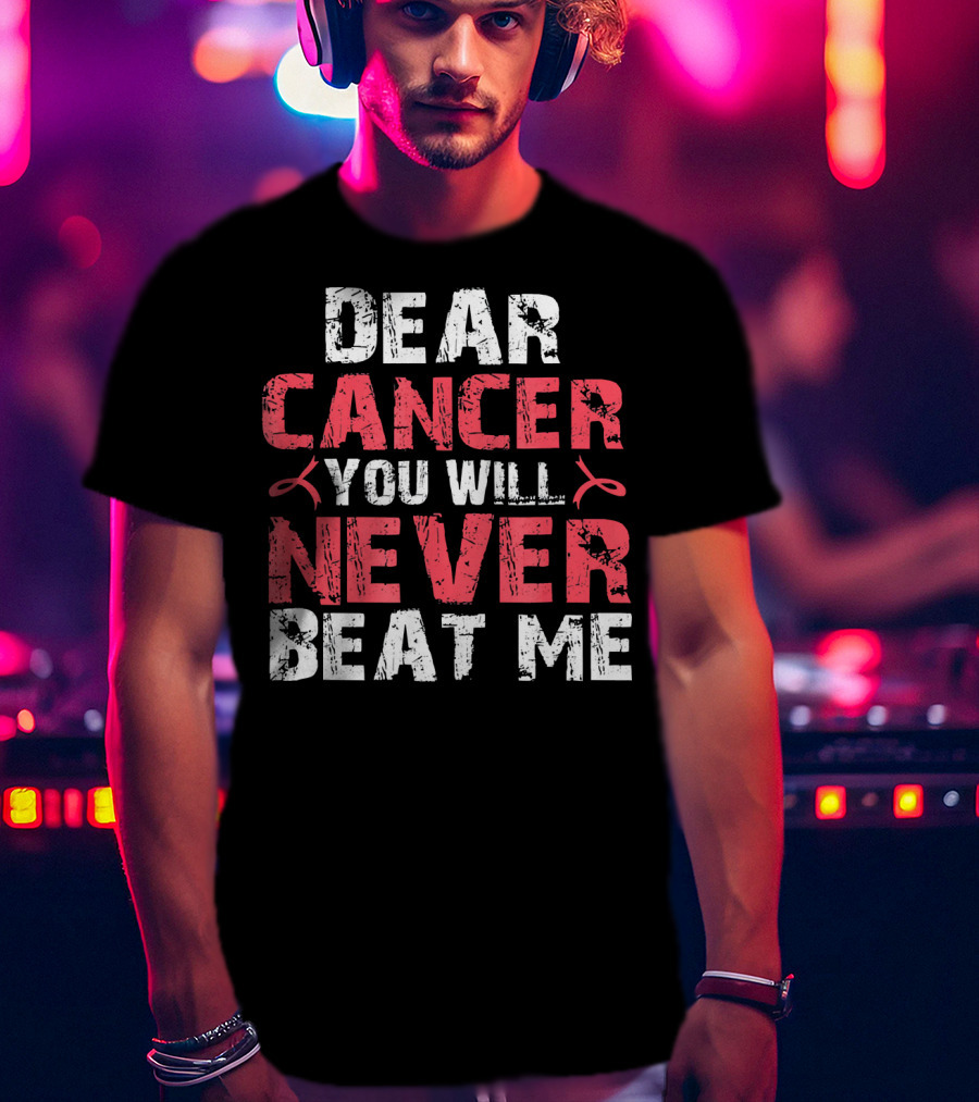 Dear Cancer You Will Never Beat ME T-Shirt
